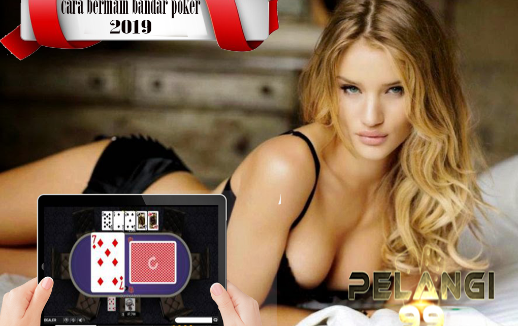 Cara Bermain Bandar Poker Terlengkap 2019