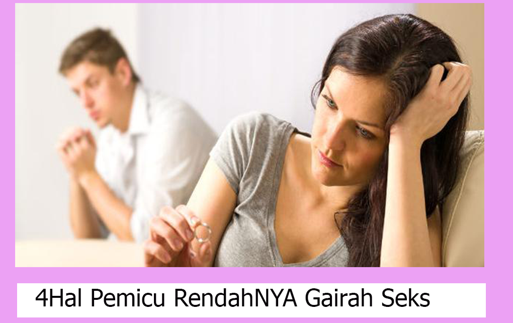 Gairah Seks , 4 Hal Pemicu Rendahnya